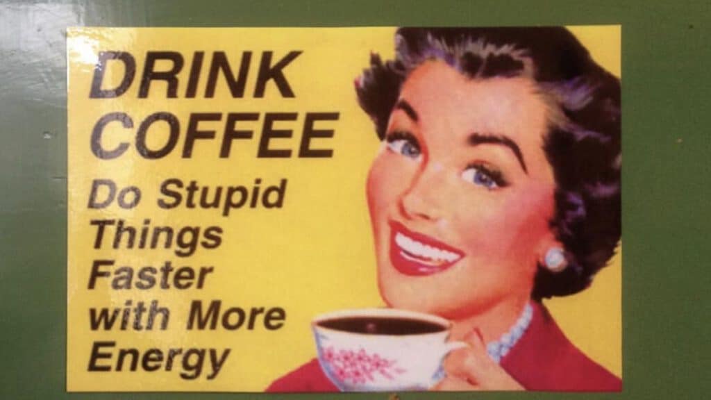 Drink Coffee do stupid things faster with more energy